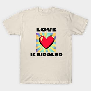 Love is bipolar T-Shirt